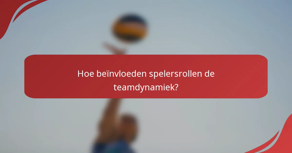 Hoe beïnvloeden spelersrollen de teamdynamiek?
