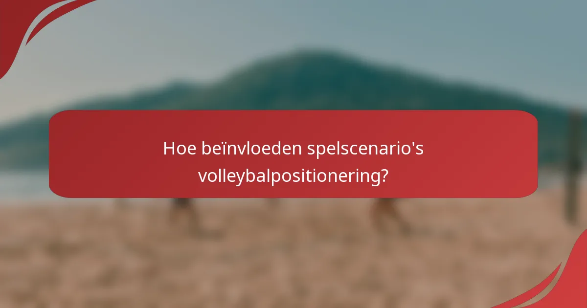 Hoe beïnvloeden spelscenario's volleybalpositionering?
