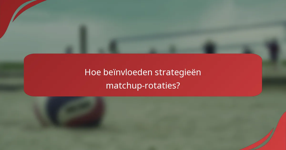 Hoe beïnvloeden strategieën matchup-rotaties?