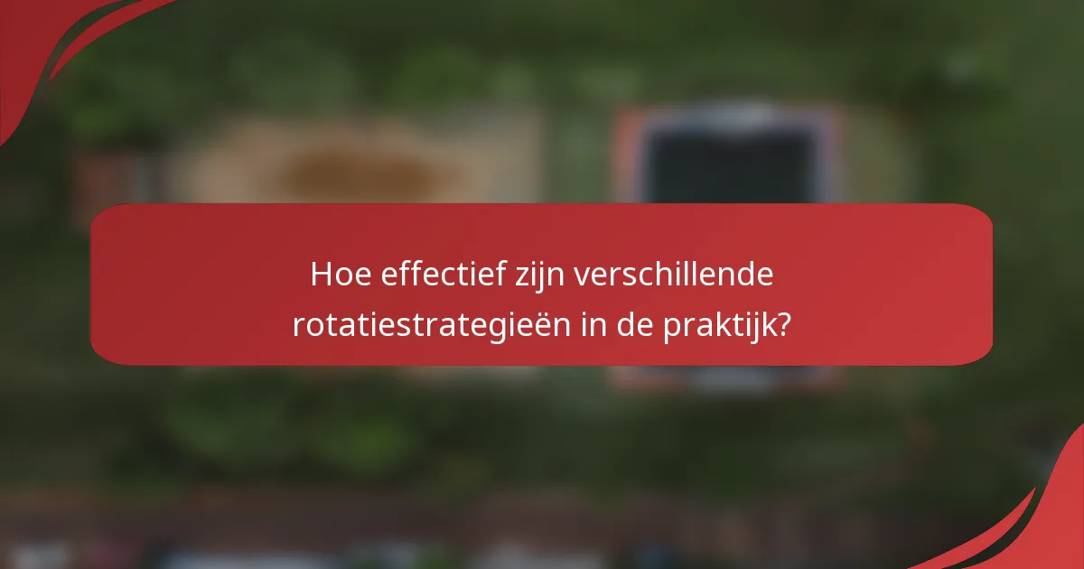 Hoe effectief zijn verschillende rotatiestrategieën in de praktijk?