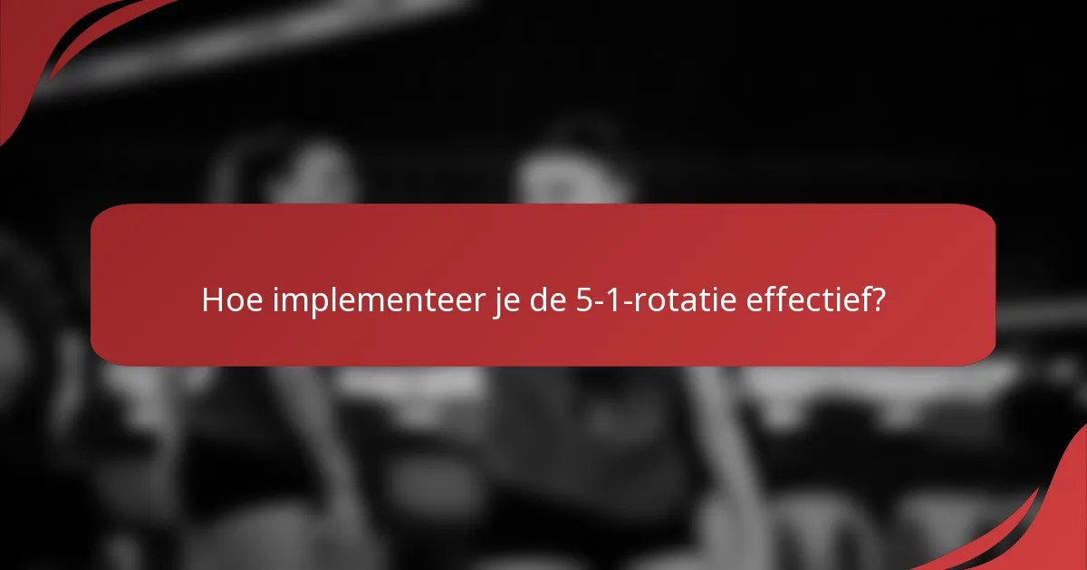 Hoe implementeer je de 5-1-rotatie effectief?