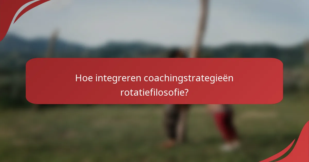 Hoe integreren coachingstrategieën rotatiefilosofie?