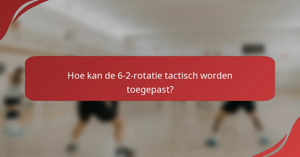 Hoe kan de 6-2-rotatie tactisch worden toegepast?