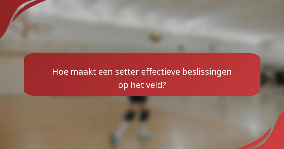 Hoe maakt een setter effectieve beslissingen op het veld?