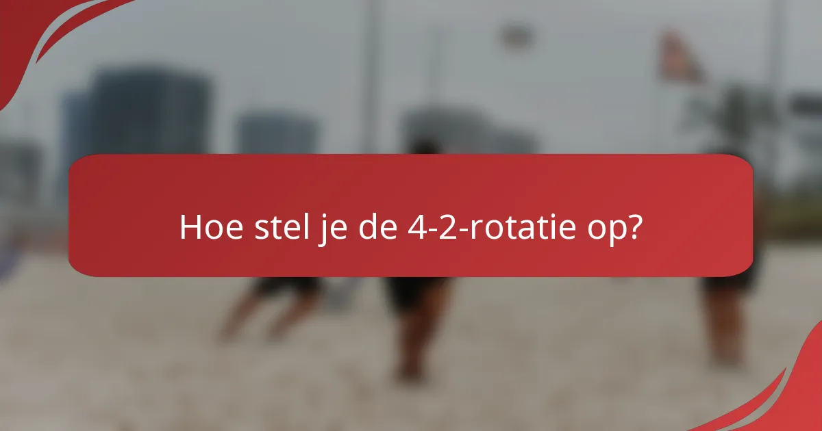 Hoe stel je de 4-2-rotatie op?