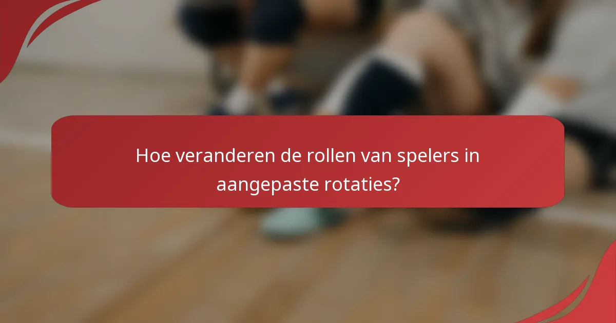 Hoe veranderen de rollen van spelers in aangepaste rotaties?