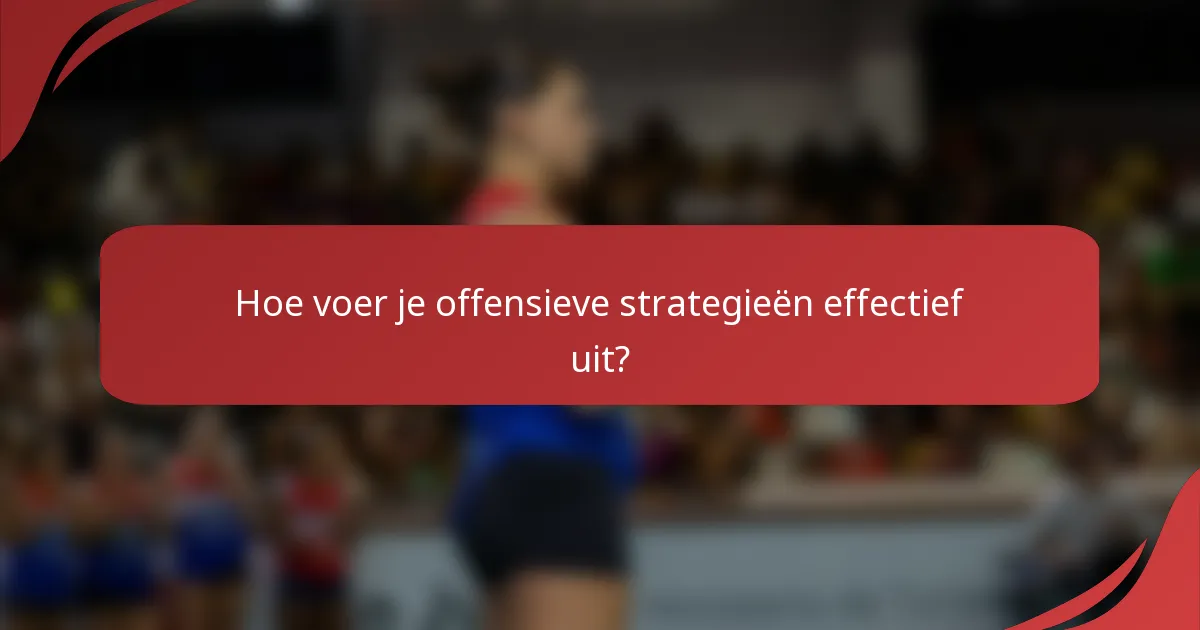 Hoe voer je offensieve strategieën effectief uit?