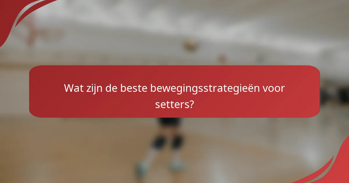 Wat zijn de beste bewegingsstrategieën voor setters?