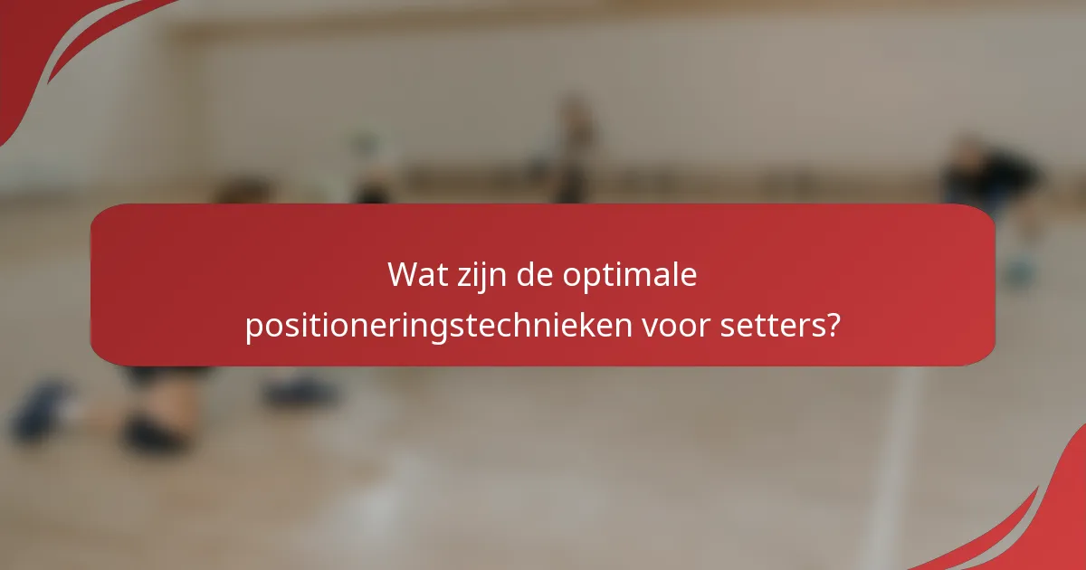 Wat zijn de optimale positioneringstechnieken voor setters?