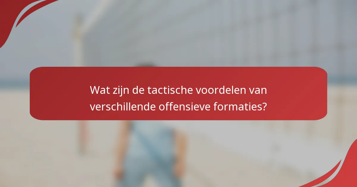 Wat zijn de tactische voordelen van verschillende offensieve formaties?
