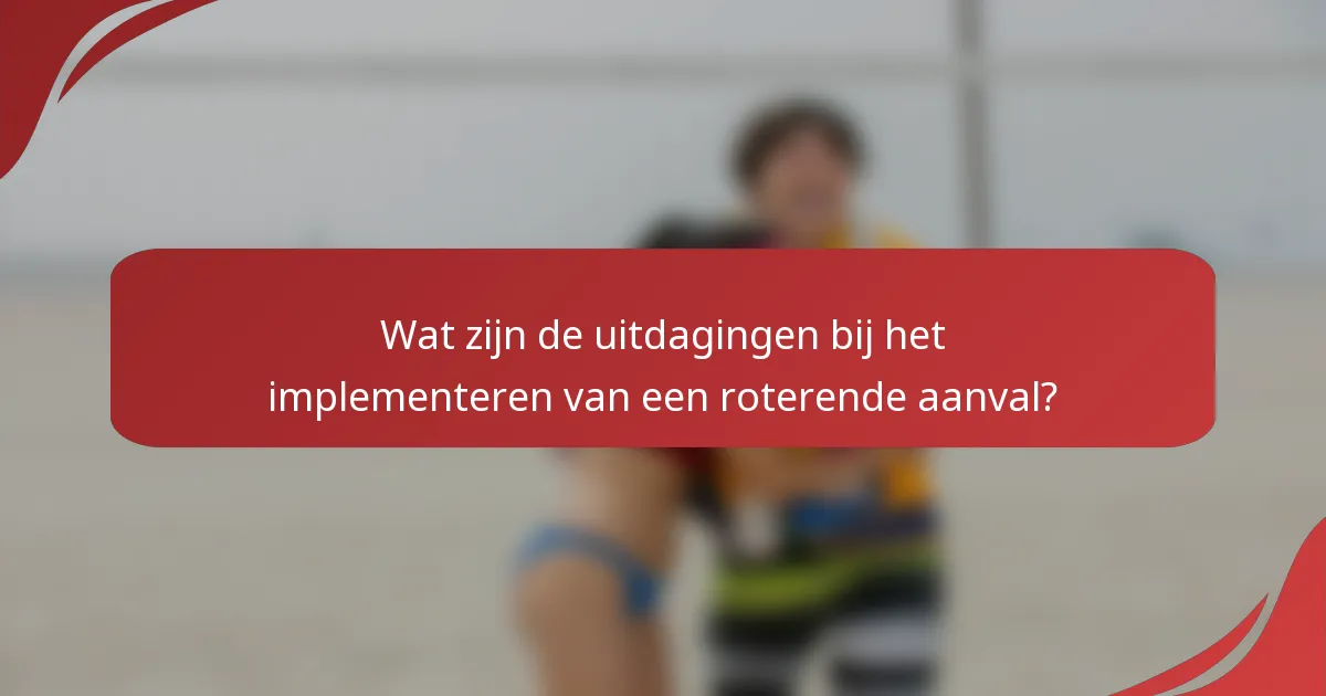 Wat zijn de uitdagingen bij het implementeren van een roterende aanval?