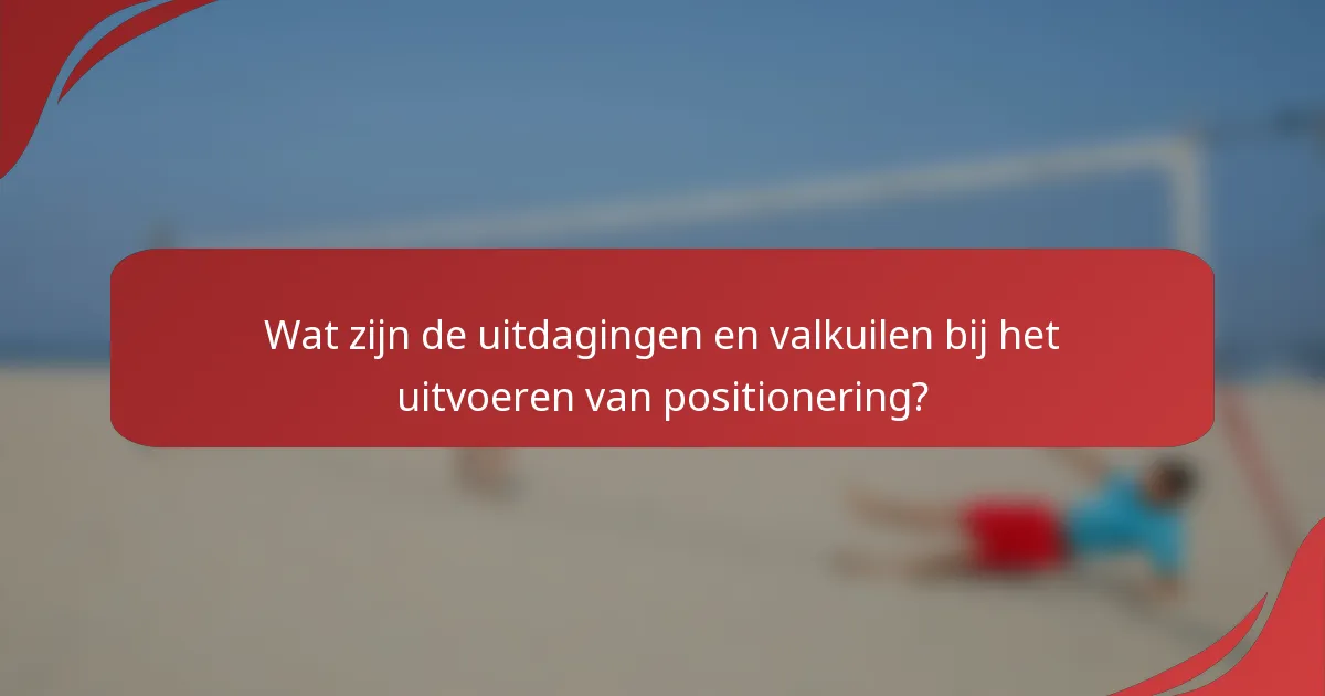 Wat zijn de uitdagingen en valkuilen bij het uitvoeren van positionering?
