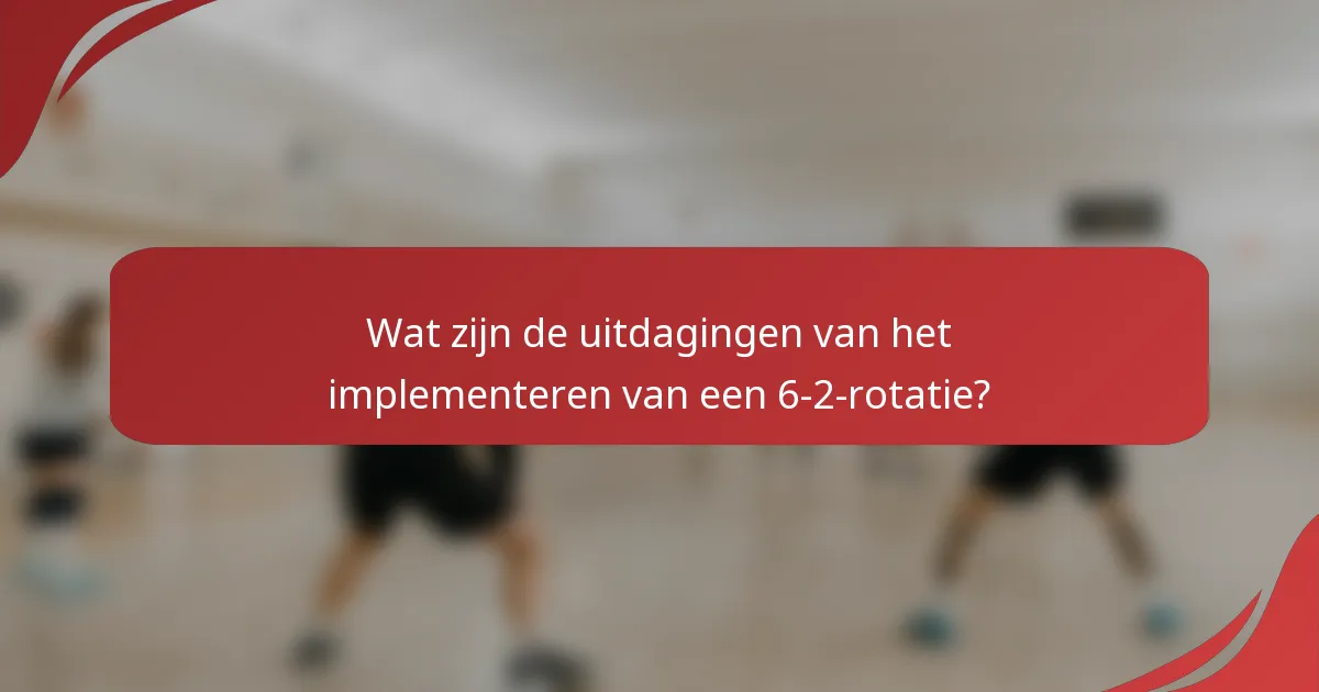 Wat zijn de uitdagingen van het implementeren van een 6-2-rotatie?