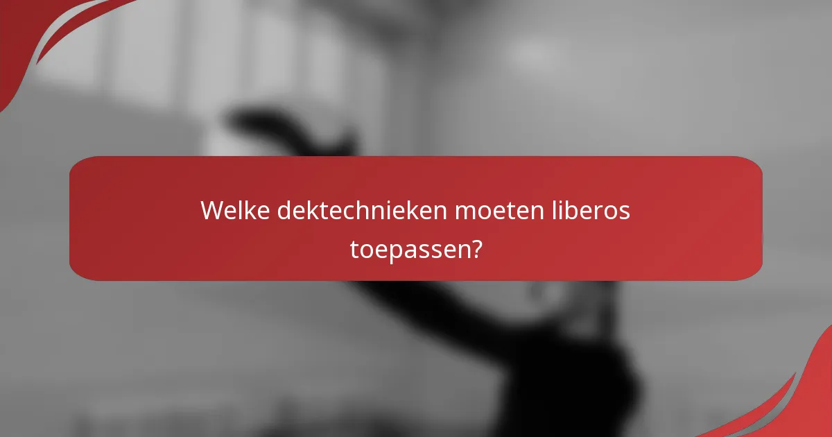 Welke dektechnieken moeten liberos toepassen?