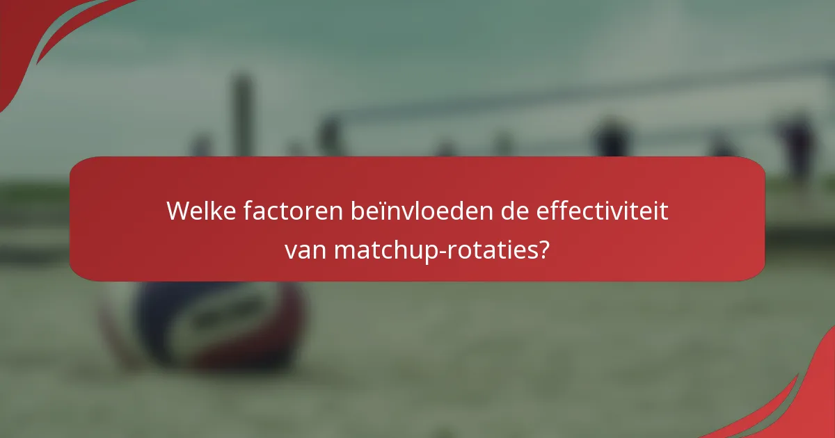 Welke factoren beïnvloeden de effectiviteit van matchup-rotaties?