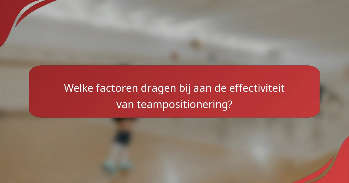 Welke factoren dragen bij aan de effectiviteit van teampositionering?