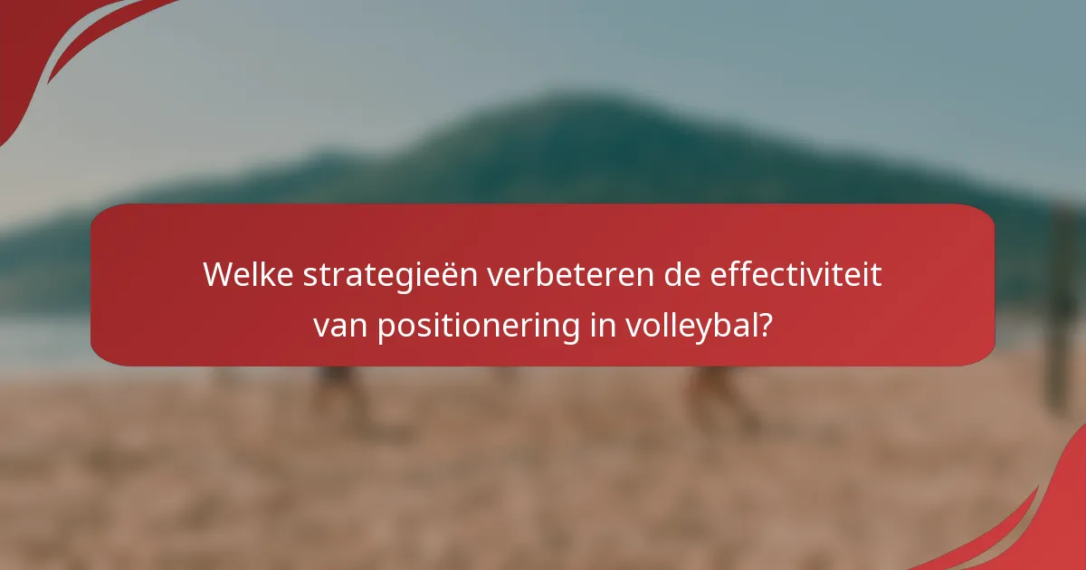 Welke strategieën verbeteren de effectiviteit van positionering in volleybal?
