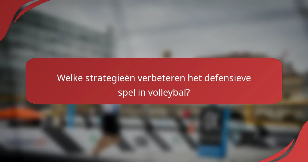Welke strategieën verbeteren het defensieve spel in volleybal?