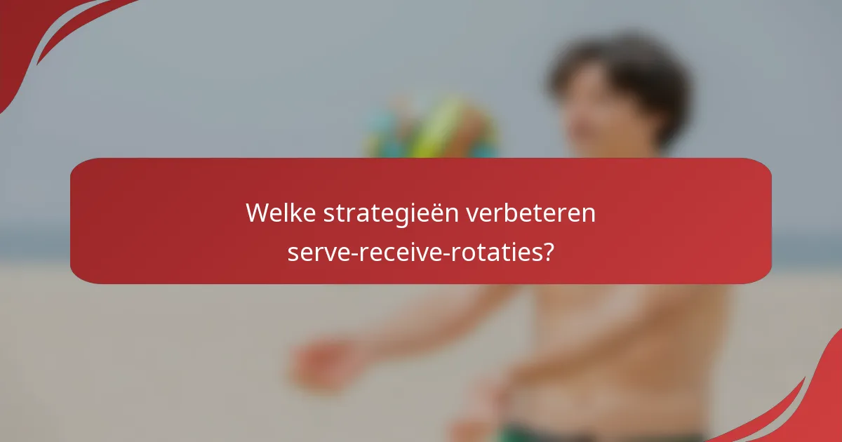 Welke strategieën verbeteren serve-receive-rotaties?