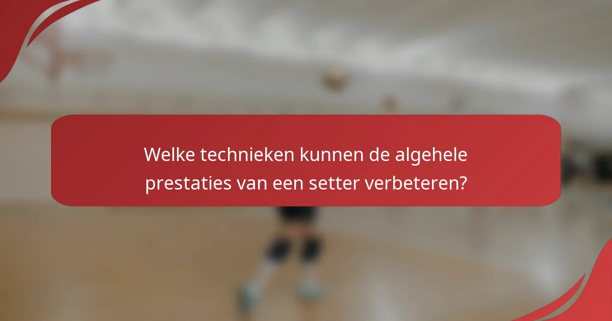 Welke technieken kunnen de algehele prestaties van een setter verbeteren?