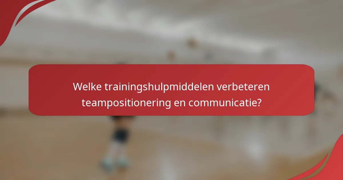 Welke trainingshulpmiddelen verbeteren teampositionering en communicatie?