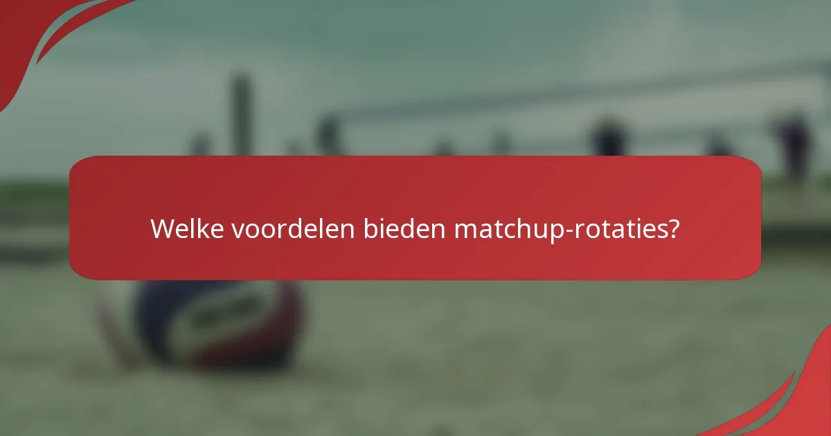 Welke voordelen bieden matchup-rotaties?